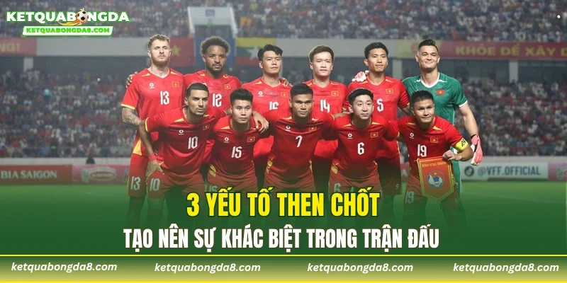 3 yếu tố then chốt tạo nên sự khác biệt trong trận đấu