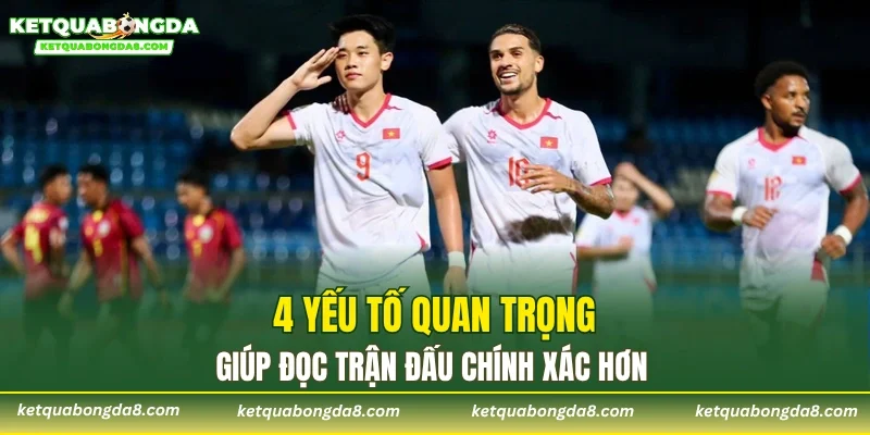4 yếu tố quan trọng giúp đọc trận đấu chính xác hơn