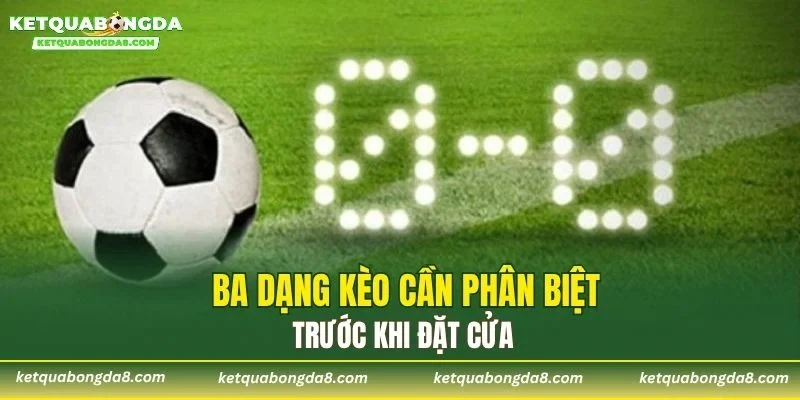 Ba dạng kèo cần phân biệt trước khi đặt cửa