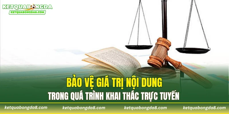 Bảo vệ giá trị nội dung trong quá trình khai thác trực tuyến