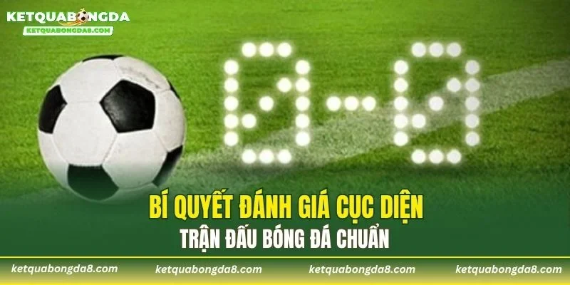 Bí quyết đánh giá cục diện trận đấu bóng đá chuẩn