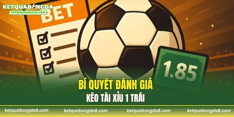 Bí quyết đánh giá kèo tài xỉu 1 trái