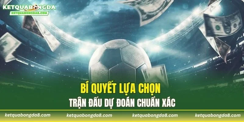 Bí quyết lựa chọn trận đấu dự đoán chuẩn xác