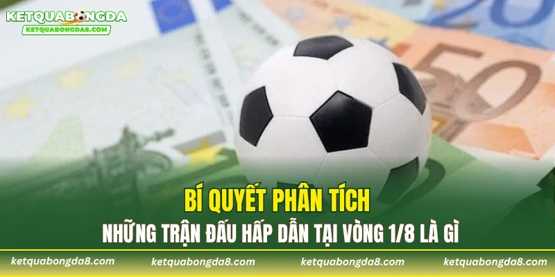 Bí quyết phân tích những trận đấu hấp dẫn tại vòng 1/8 là gì