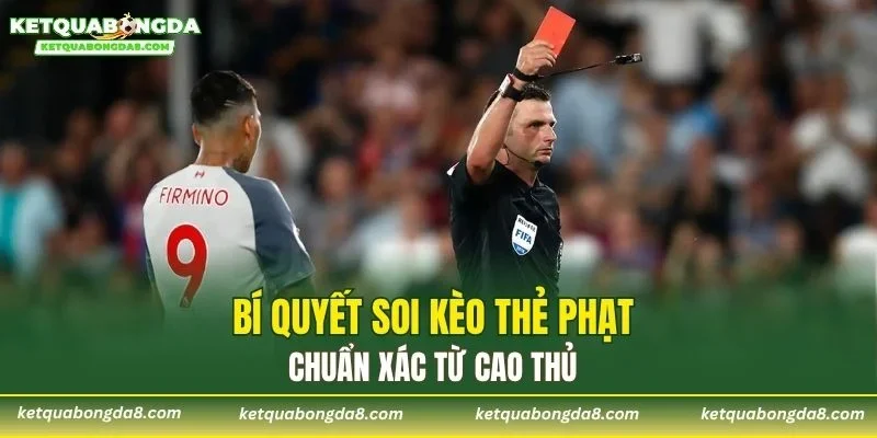 Bí quyết soi kèo thẻ phạt chuẩn xác từ cao thủ