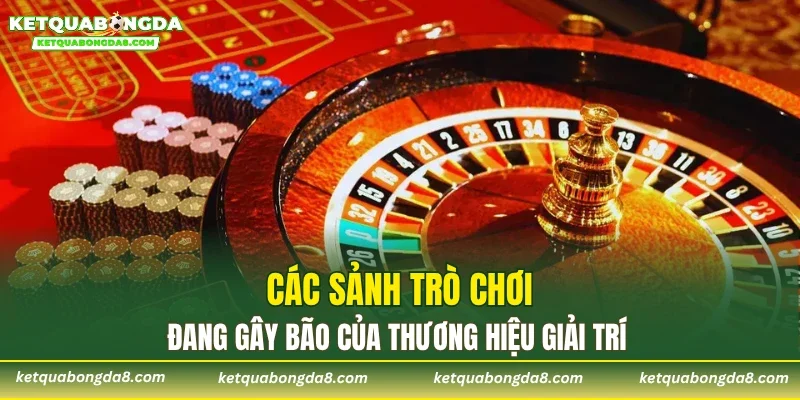 Các sảnh trò chơi đang gây bão của thương hiệu giải trí