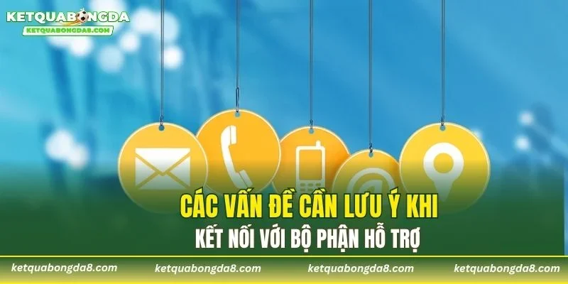 Các vấn đề cần lưu ý khi kết nối với bộ phận hỗ trợ