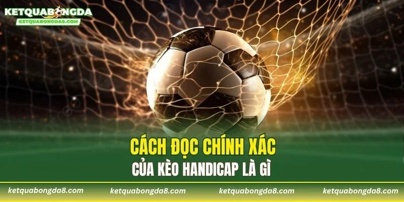 Cách đọc chính xác của kèo Handicap là gì