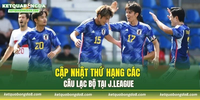 Cập nhật thứ hạng các câu lạc bộ tại J.League