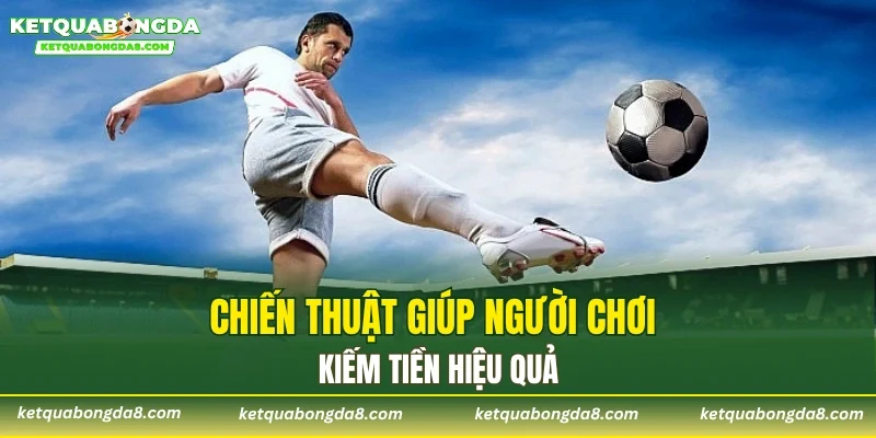 Chiến thuật giúp người chơi kiếm tiền hiệu quả