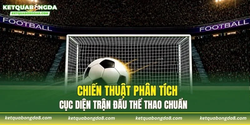 Chiến thuật phân tích cục diện trận đấu thể thao chuẩn