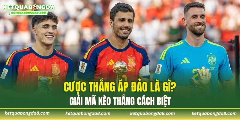 Cược thắng áp đảo là gì? Giải mã kèo đánh bại đối thủ