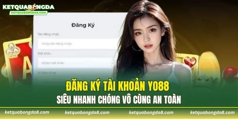 Đăng ký tài khoản YO88 siêu nhanh chóng vô cùng an toàn