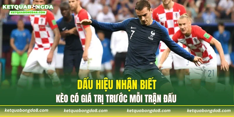 Dấu hiệu nhận biết kèo có giá trị trước mỗi trận đấu