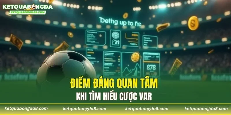 Điểm đáng quan tâm khi tìm hiểu cược VAR