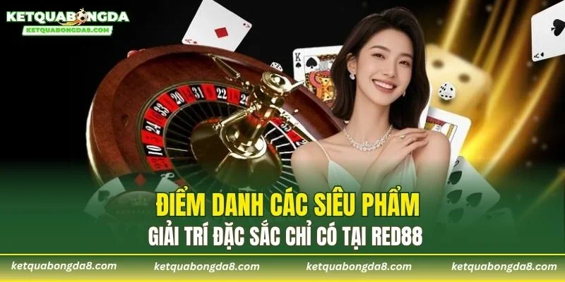 Điểm danh các siêu phẩm giải trí đặc sắc chỉ có tại RED88