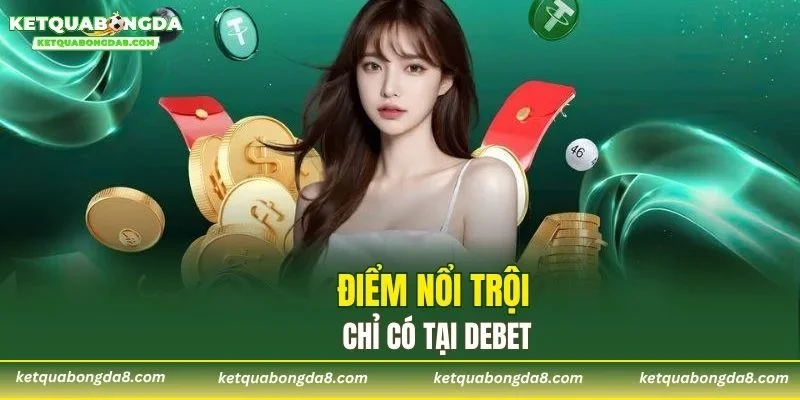 Điểm nổi trội chỉ có tại DEBET