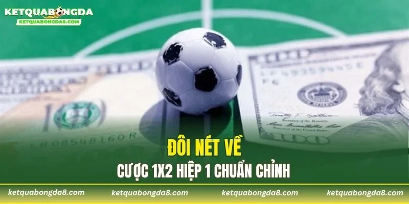Đôi nét về cược 1x2 hiệp 1 chuẩn chỉnh