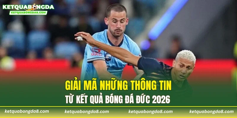 Giải mã những thông tin từ kết quả bóng đá Đức 2026