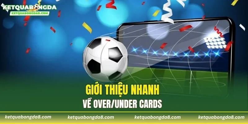 Giới thiệu nhanh về Over/Under Cards