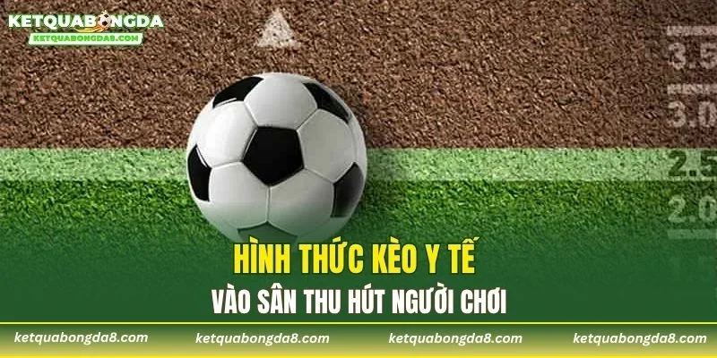 Hình thức kèo y tế vào sân thu hút người chơi
