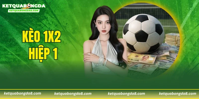 Kèo 1x2 Hiệp 1