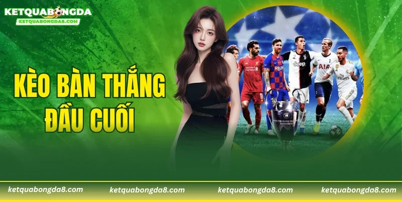 Kèo Bàn Thắng Đầu Cuối