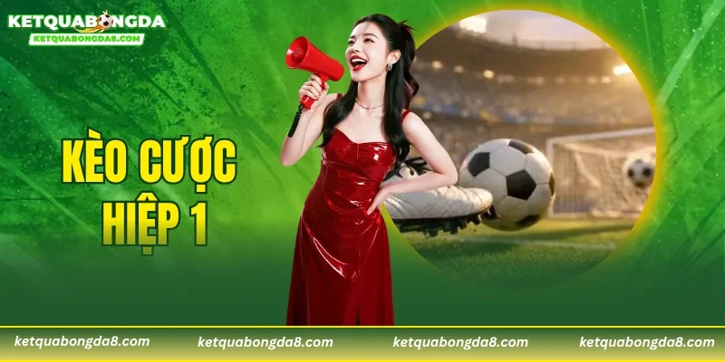 Kèo Cược Hiệp 1