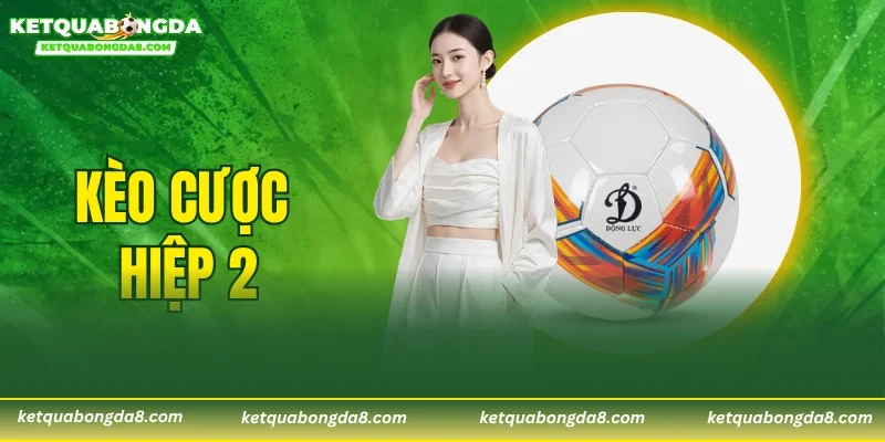 Kèo Cược Hiệp 2