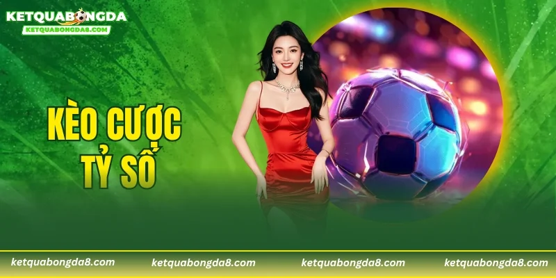 Kèo Cược Tỷ Số