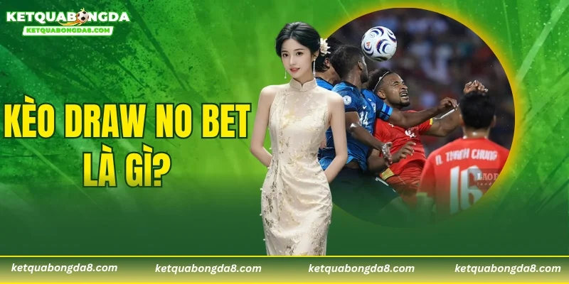 Kèo Draw No Bet Là Gì