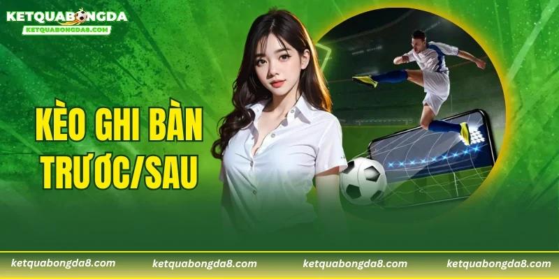 Kèo Ghi Bàn Trước/Sau
