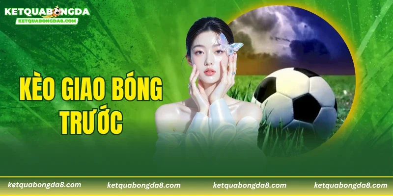 Kèo Giao Bóng Trước