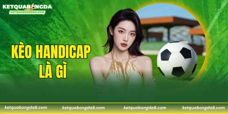 Kèo Handicap Là Gì