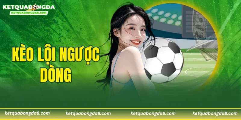 Kèo Lội Ngược Dòng