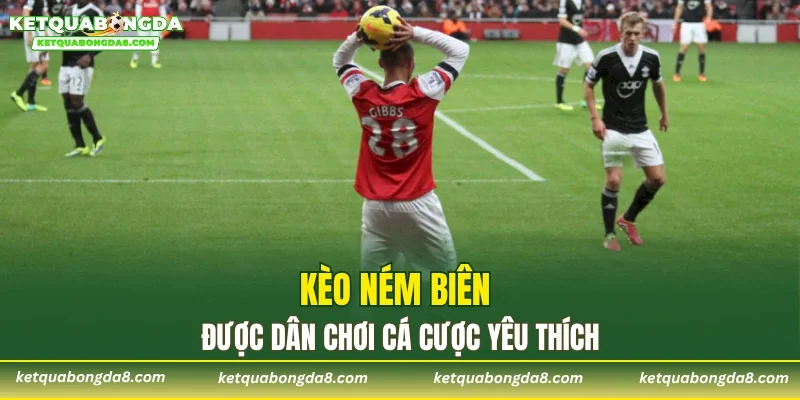 Kèo ném biên được dân chơi cá cược yêu thích