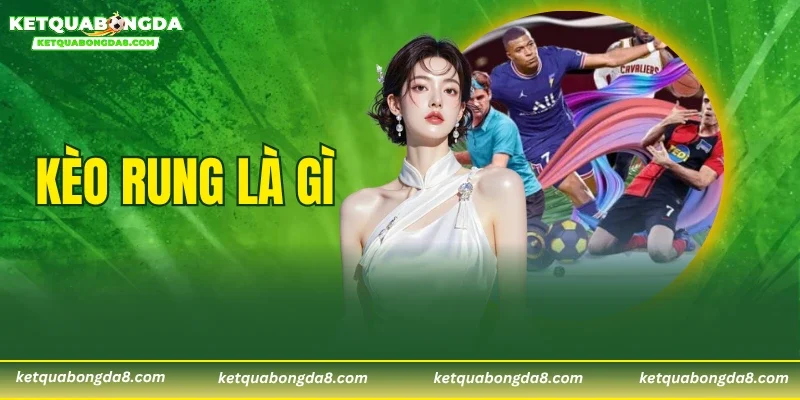 Kèo Rung Là Gì