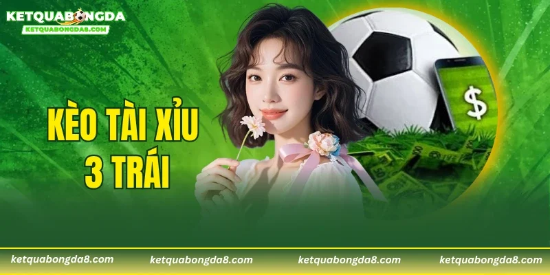 Kèo Tài Xỉu 3 Trái