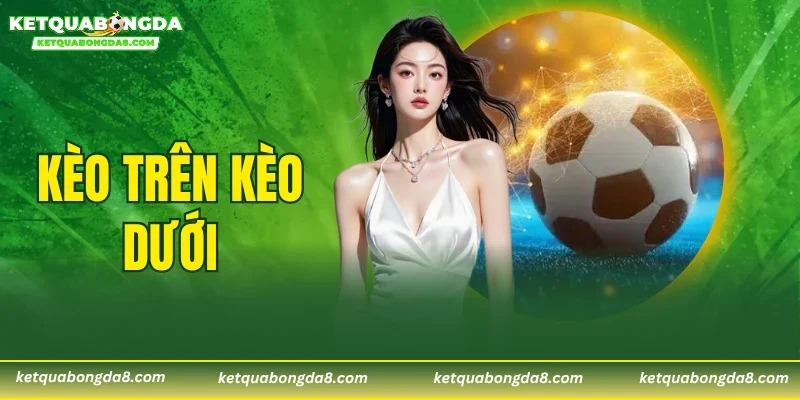 Kèo Trên Kèo Dưới