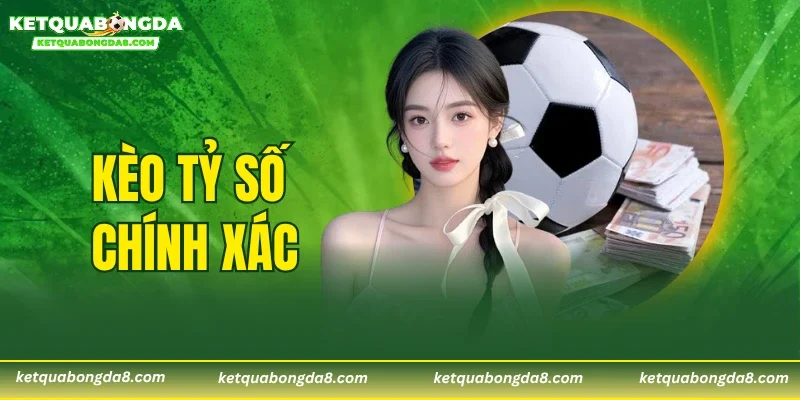 Kèo Tỷ Số Chính Xác