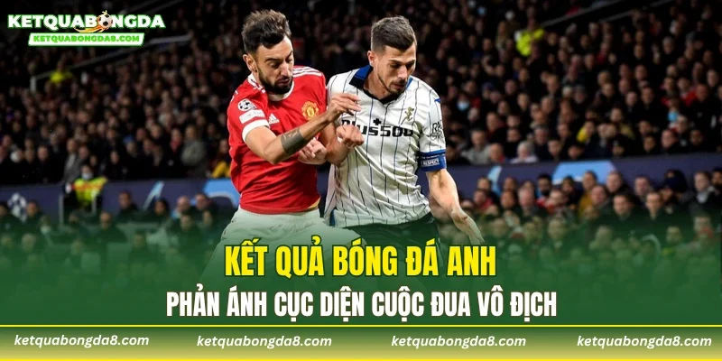 Kết quả bóng đá Anh phản ánh cục diện cuộc đua vô địch