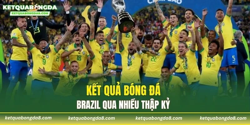 Kết quả bóng đá Brazil qua nhiều thập kỷ
