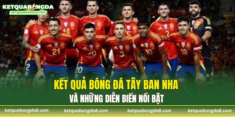 Kết quả bóng đá Tây Ban Nha và những diễn biến nổi bật