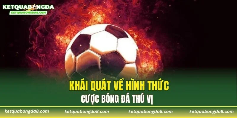 Khái quát về hình thức cược bóng đá thú vị