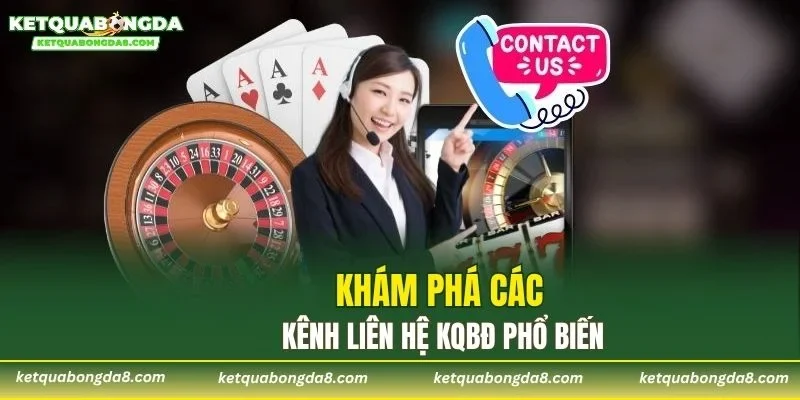 Khám phá các kênh liên hệ KQBD phổ biến