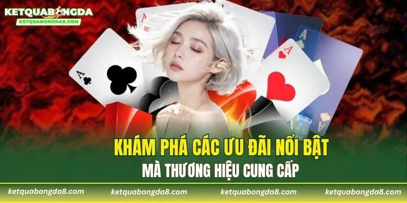 Khám phá các ưu đãi nổi bật mà thương hiệu cung cấp