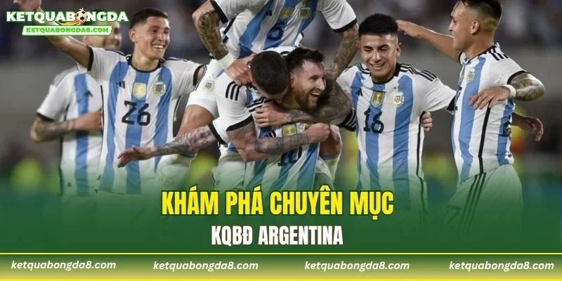 Khám phá chuyên mục Kết Quả Bóng Đá Argentina