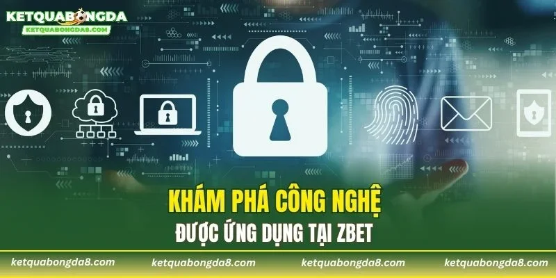 Khám phá công nghệ được ứng dụng tại ZBET