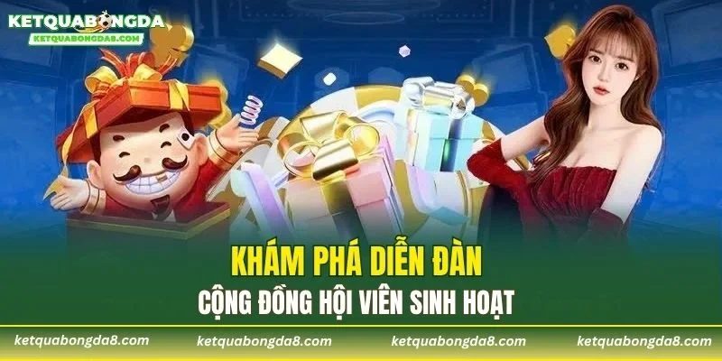 Khám phá diễn đàn cộng đồng hội viên sinh hoạt