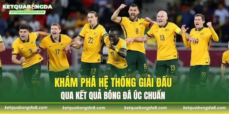 Khám phá hệ thống giải đấu qua kết quả bóng đá Úc chuẩn